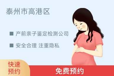 泰州市高港区产前亲子鉴定检测公司